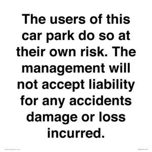 The users of this car park do so at their own risk. the management will not accept liability for any accidents damage or loss incurred.
